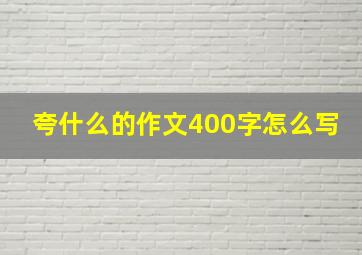 夸什么的作文400字怎么写