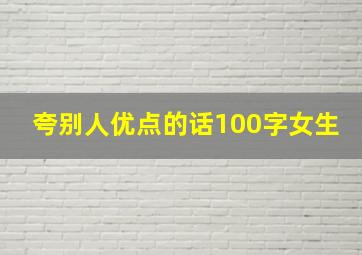 夸别人优点的话100字女生