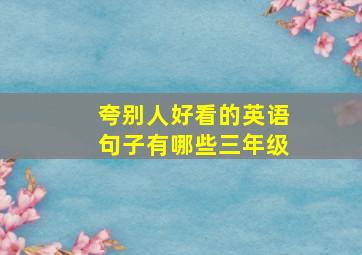 夸别人好看的英语句子有哪些三年级