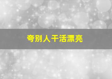 夸别人干活漂亮