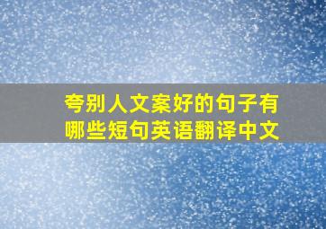 夸别人文案好的句子有哪些短句英语翻译中文