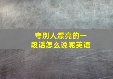 夸别人漂亮的一段话怎么说呢英语