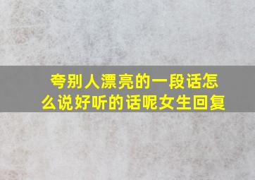 夸别人漂亮的一段话怎么说好听的话呢女生回复