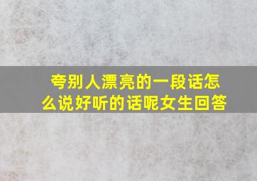 夸别人漂亮的一段话怎么说好听的话呢女生回答