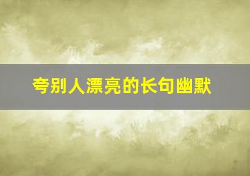 夸别人漂亮的长句幽默