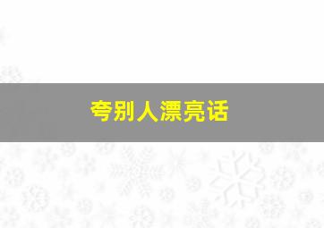 夸别人漂亮话