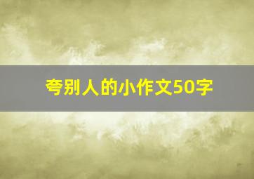 夸别人的小作文50字