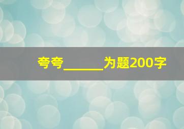 夸夸______为题200字