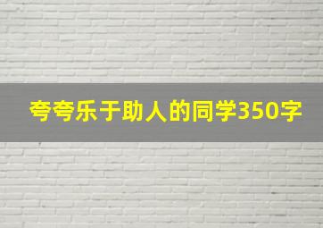 夸夸乐于助人的同学350字