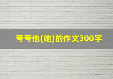 夸夸他(她)的作文300字