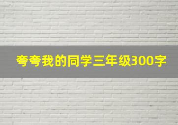 夸夸我的同学三年级300字