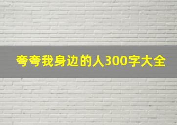 夸夸我身边的人300字大全