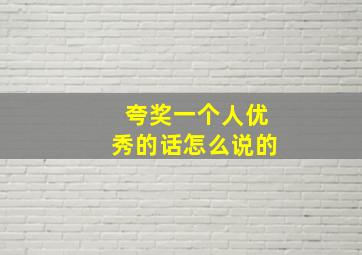 夸奖一个人优秀的话怎么说的