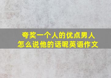 夸奖一个人的优点男人怎么说他的话呢英语作文