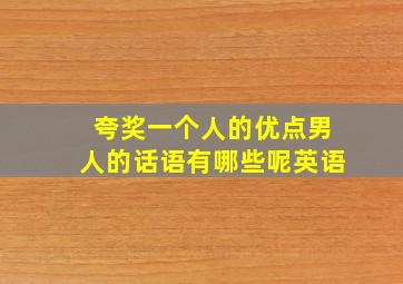 夸奖一个人的优点男人的话语有哪些呢英语