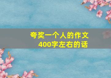 夸奖一个人的作文400字左右的话