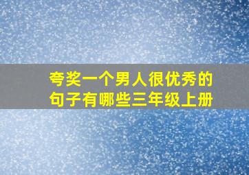 夸奖一个男人很优秀的句子有哪些三年级上册