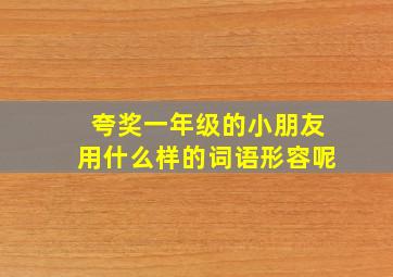 夸奖一年级的小朋友用什么样的词语形容呢