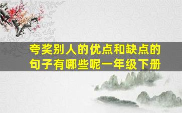 夸奖别人的优点和缺点的句子有哪些呢一年级下册