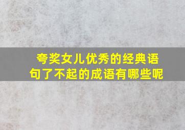 夸奖女儿优秀的经典语句了不起的成语有哪些呢