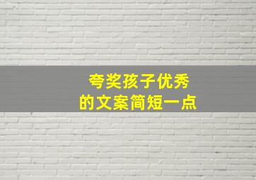 夸奖孩子优秀的文案简短一点