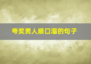 夸奖男人顺口溜的句子