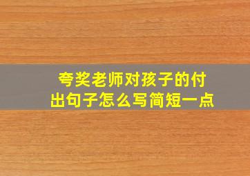 夸奖老师对孩子的付出句子怎么写简短一点