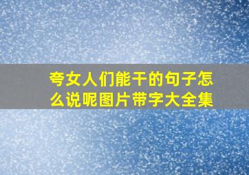 夸女人们能干的句子怎么说呢图片带字大全集