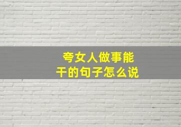 夸女人做事能干的句子怎么说