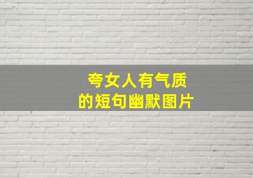 夸女人有气质的短句幽默图片