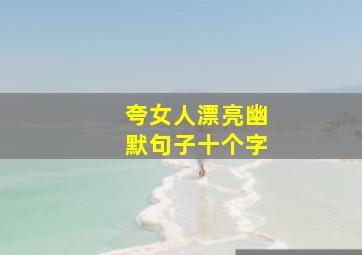 夸女人漂亮幽默句子十个字