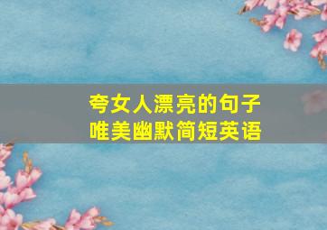 夸女人漂亮的句子唯美幽默简短英语