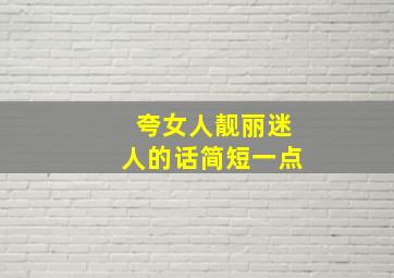 夸女人靓丽迷人的话简短一点