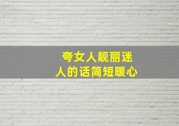 夸女人靓丽迷人的话简短暖心