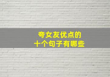 夸女友优点的十个句子有哪些