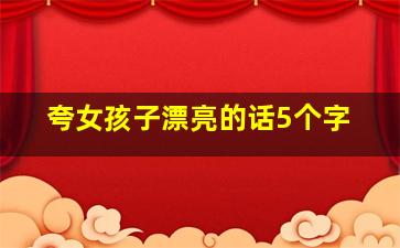 夸女孩子漂亮的话5个字