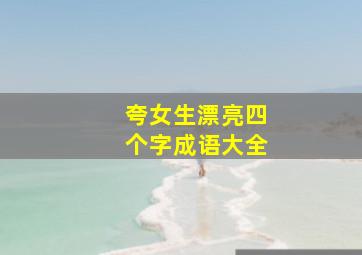 夸女生漂亮四个字成语大全