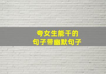 夸女生能干的句子带幽默句子