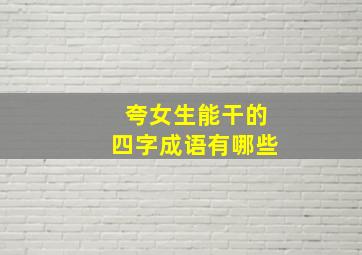 夸女生能干的四字成语有哪些