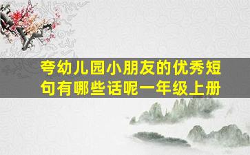 夸幼儿园小朋友的优秀短句有哪些话呢一年级上册