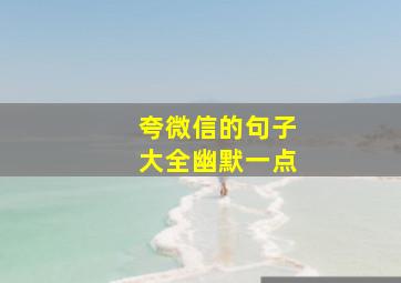 夸微信的句子大全幽默一点