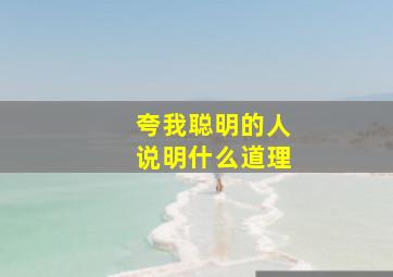 夸我聪明的人说明什么道理