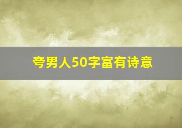 夸男人50字富有诗意