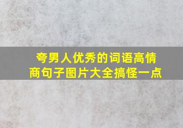 夸男人优秀的词语高情商句子图片大全搞怪一点