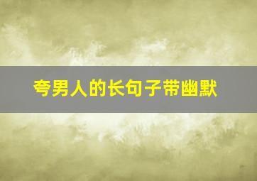 夸男人的长句子带幽默