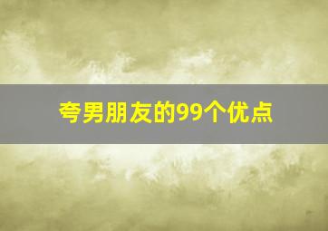 夸男朋友的99个优点