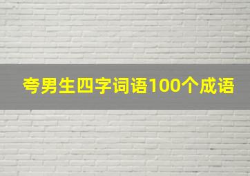 夸男生四字词语100个成语