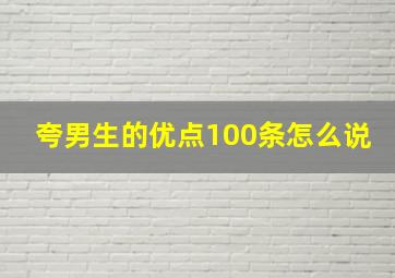 夸男生的优点100条怎么说