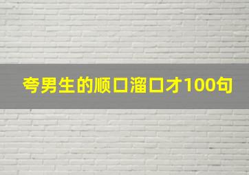 夸男生的顺口溜口才100句