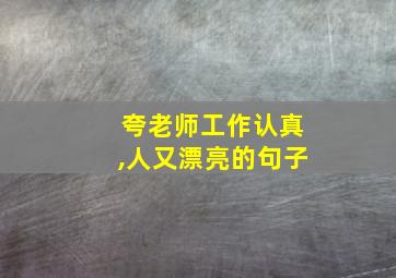 夸老师工作认真,人又漂亮的句子